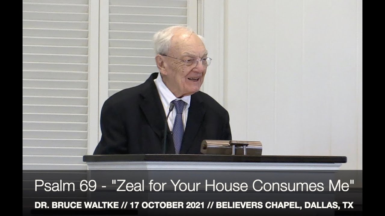 Dr. Bruce Waltke -- Psalm 69 “The Zeal for Your House Consumes Me" (17 October 2021)