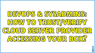 DevOps & SysAdmins: How to trust/verify cloud server provider accessing your box?