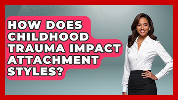 How Does Childhood Trauma Impact Attachment Styles? - PTSD Support Channel
