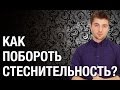 Как побороть стеснительность? Как раз и на всегда побороть стеснительность?