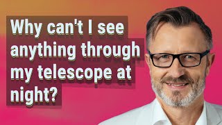 Why can't I see anything through my telescope at night?