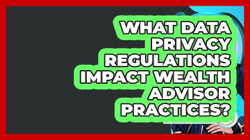 What Data Privacy Regulations Impact Wealth Advisor Practices? - Wealth Advisor Success Hub