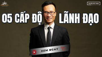 05 cấp độ lãnh đạo theo John C. Maxwell | Phát triển kỹ năng lãnh đạo