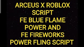 ARCEUS X ROBLOX SCRIPT - FE BLUE FLAME POWER & FE FIREWORKS POWER FLING SCRIPT - script on comments