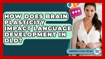 How Does Brain Plasticity Impact Language Development In DLD? - Communicate Clearly Together