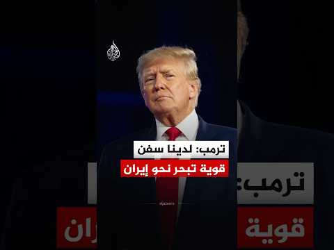 ترمب: أجرينا محادثات مع إيران ولدينا سفن قوية تتجه نحوها