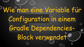 Wie man eine Variable für Configuration in einem Gradle Dependencies-Block verwendet