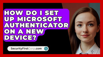 How Do I Set Up Microsoft Authenticator On A New Device? - SecurityFirstCorp.com