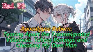 End P1✨Apocalypse Reborn:Tearing Apart the Villainess, Taking Revenge and Choosing My Own Man