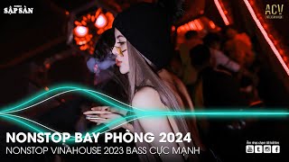 NONSTOP 2024 BAY PHÒNG BASS CỰC MẠNH, NHẠC REMIX HOT TIKTOK 2024, Việt Mix Dj Nonstop 2024 Vinahouse