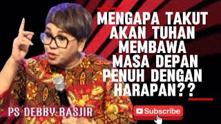 MENGAPA TAKUT AKAN TUHAN MEMBAWA MASA DEPAN PENUH HARAPAN??- PS DEBBY BASJIR