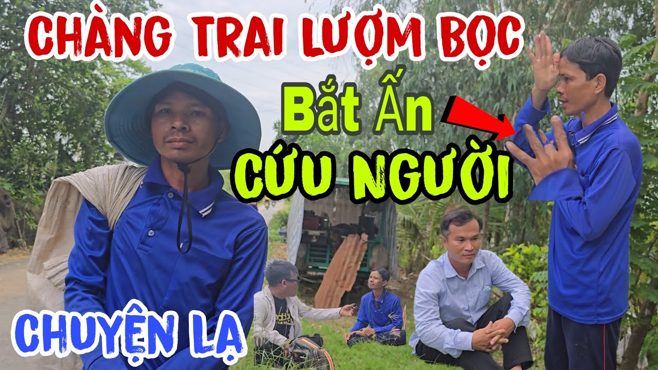 Chuyện lạ xuất hiện 👉 Chàng trai lượm bọc - Bắt Ấn cứu người | Châu Phú Area 51 Thiên Cấm Sơn