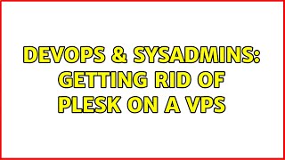 DevOps & SysAdmins: Getting rid of Plesk on a VPS (2 Solutions!!)