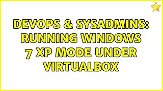 DevOps & SysAdmins: Running Windows 7 XP Mode under Virtualbox (4 Solutions!!) Wealth