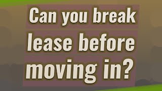 Can you break lease before moving in?