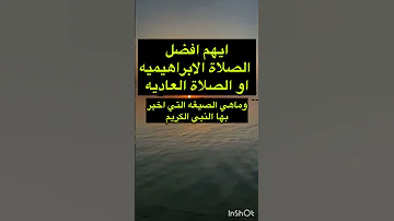 ايهم افضل صيغه للصلاة على النبي هل هي الابراهيميه ام الصيغه العاديه 