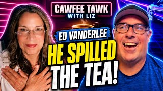 Ed Vanderlee Spills the Tea The Truth Behind the Split CAWFEE TAWK with Liz