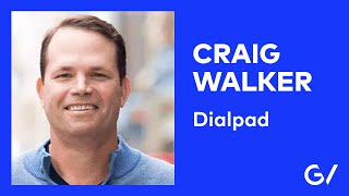 Dialpad’s Craig Walker on His Entrepreneurial Journey: “Work Isn’t a Place You Go”