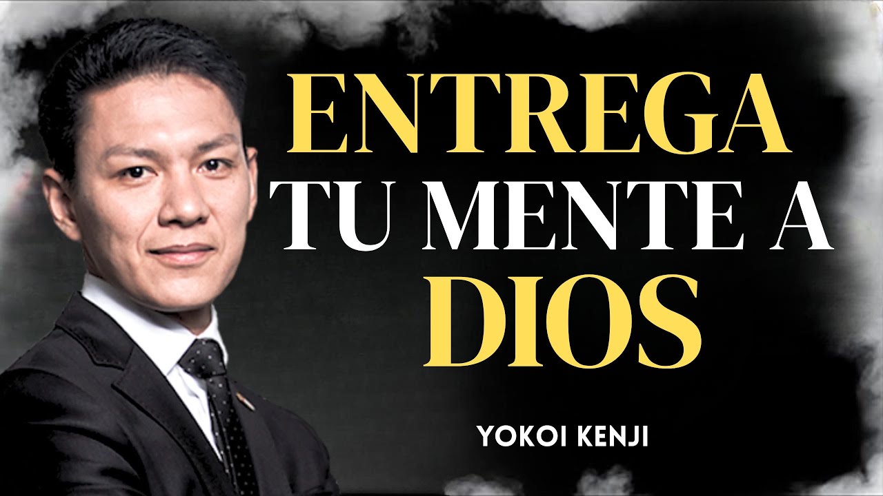 ¿Cómo entregar tu mente a Dios para fortalecerte y vivir en completa paz |  Yokoi Kenji