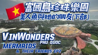 🇻🇳 Amusement Park VinWonders: Mermaid show at Sea Shell Aquarium (ep2)珍珠樂園巨型海龜水族館-美人魚與她的朋友 (下部)