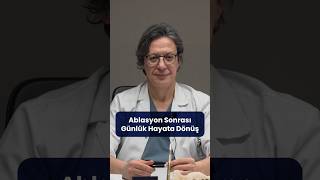 Ablasyon Sonrası Günlük Hayata Dönüşprof. Dr. Dursun Aras