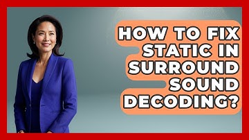 How To Fix Static In Surround Sound Decoding? - NextGen Viewing and Audio