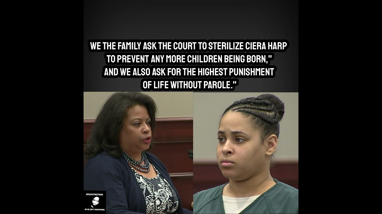 We the family ask the court to sterilize Ciera Harp to prevent any more children being born,” And We