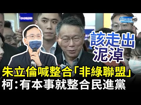 朱立倫喊整合「非綠大聯盟」　柯文哲：有本事就整合民進黨 @ChinaTimes