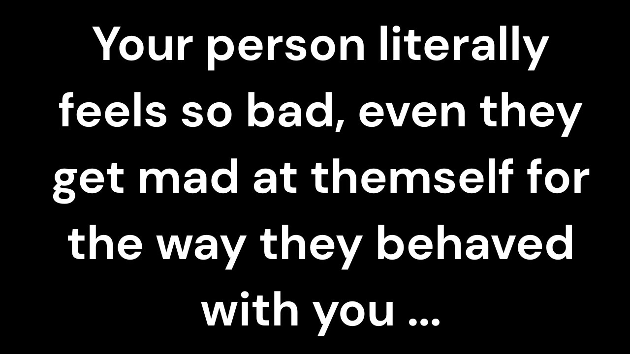 Your person feels awful 😞 They’re actually mad at themselves for how they treated you 💔💭