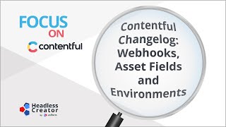 FOC 35: Contentful Changelog: Webhooks, Asset Fields and Environments