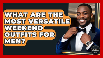 What Are The Most Versatile Weekend Outfits For Men? - The Sharp Dressed Gent