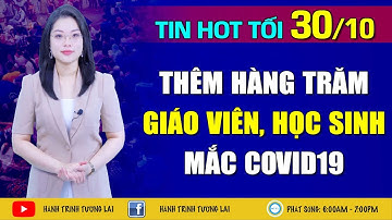 Tin Tối (30/10): Dịch lan mạnh: Vùng xanh THÀNH cam, đỏ. Thêm hàng trăm ca mắc học sinh, giáo viên