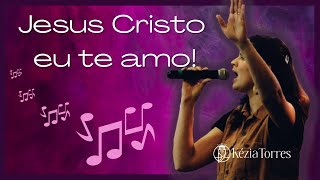 Video thumbnail of "Jesus Cristo eu te amo! (Aleluia) Kézia Torres"