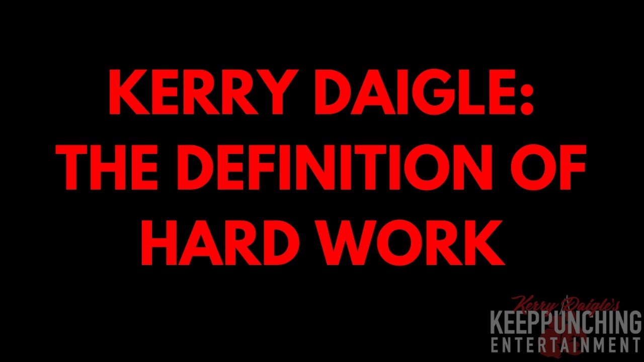 Kerry Daigle The Definition Of Hard Work YouTube Kerry Daigle The Definition Of Hard Work YouTube