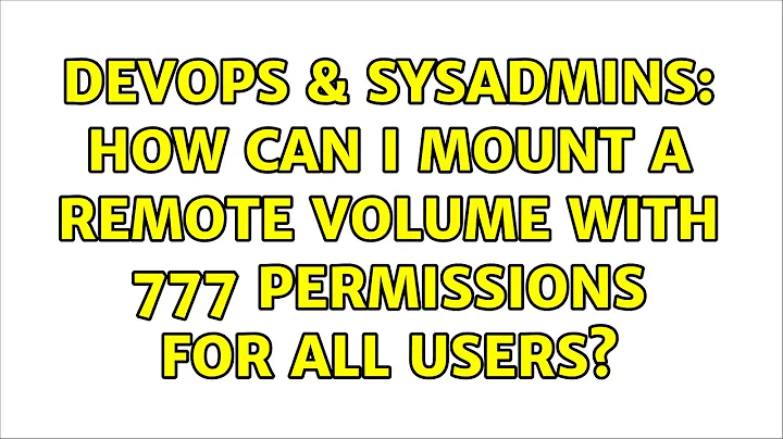 DevOps & SysAdmins: How can I mount a remote volume with 777 permissions for all users?
