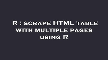 R : scrape HTML table with multiple pages using R