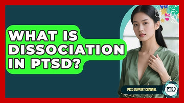 What Is Dissociation In PTSD? - PTSD Support Channel