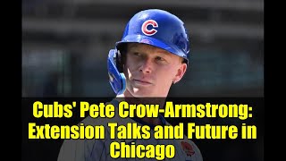 Cubs' Pete Crow-Armstrong: Extension Talks and Future in Chicago