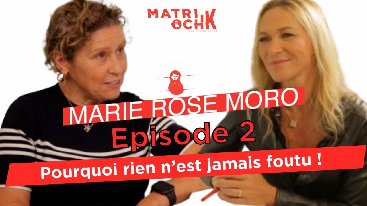 Marie Rose Moro : Pourquoi rien n'est jamais foutu ! -  2/3