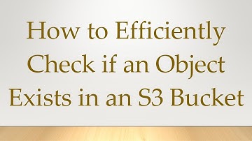 How to Efficiently Check if an Object Exists in an S3 Bucket