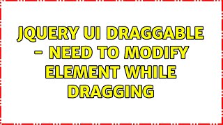 jQuery UI Draggable - need to modify element while dragging (2 Solutions!!)