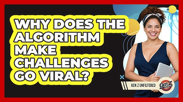 Why Does The Algorithm Make Challenges Go Viral? - Gen Z Unfiltered