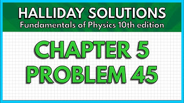 HALLIDAY SOLUTIONS - CHAPTER 5 PROBLEM 45 - Fundamentals of Physics 10th