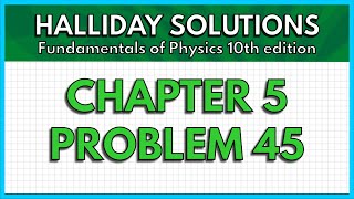 HALLIDAY SOLUTIONS - CHAPTER 5 PROBLEM 45 - Fundamentals of Physics 10th