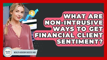 What Are Non-intrusive Ways To Get Financial Client Sentiment? - Wealth Advisor Success Hub