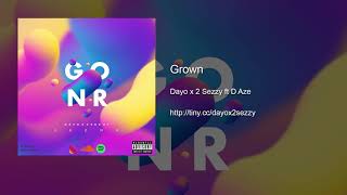 Dayo x 2 Sezzy - Grown ft D Aze (Official Audio)