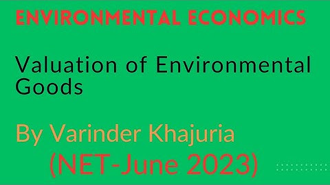 Valuation of Environmental Goods||By Varinder Khajuria||For NET JRF, SET Economics||