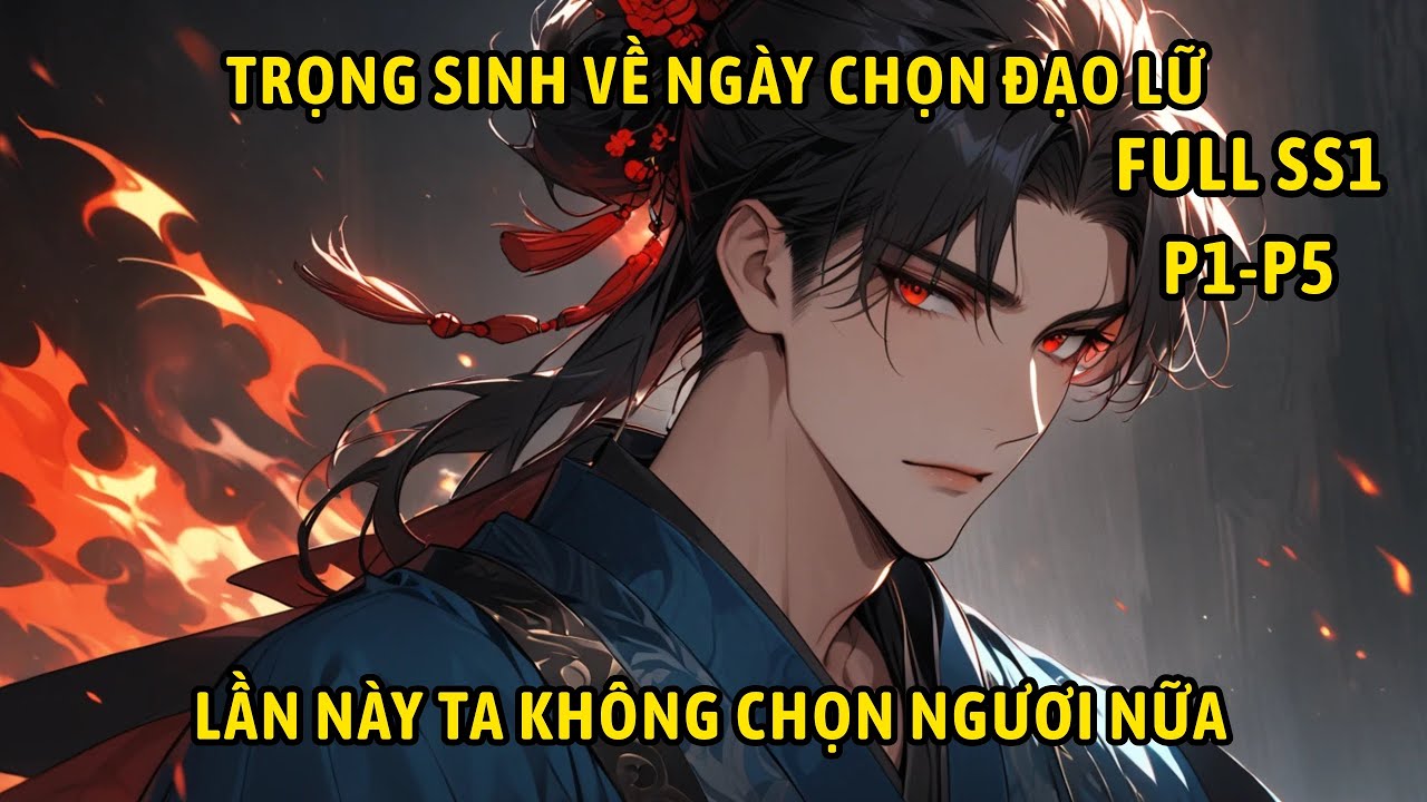FULL SS1- Trọng sinh về ngày chọn đạo lữ, lần này ta không chọn ngươi nữa.