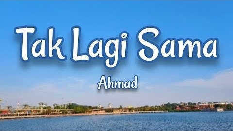 TAK LAGI SAMA - AHMAD (Lyrics)