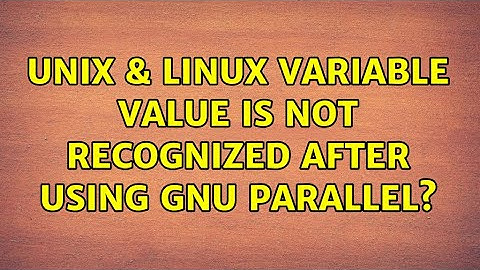 Unix & Linux: Variable value is not recognized after using gnu parallel? (2 Solutions!!)